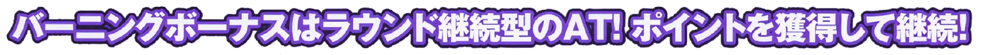 バーニングボーナスはラウンド継続型のAT!ポイントを獲得して継続!
